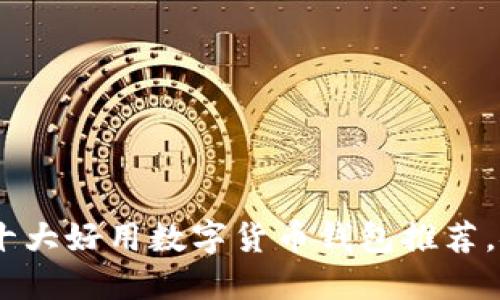 2023年十大好用数字货币钱包推荐，安全便捷