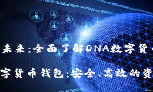 数字货币的未来：全面了解DNA数字货币钱包

揭秘DNA数字货币钱包：安全、高效的资产管理利器