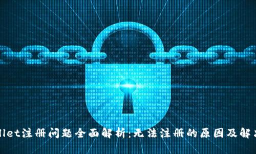 TPWallet注册问题全面解析：无法注册的原因及解决方案