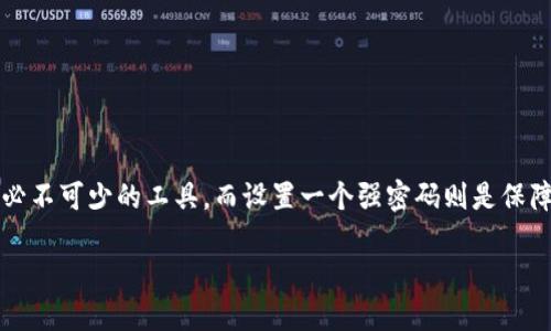 在探索区块链世界的过程中，一个安全的区块链钱包是我们必不可少的工具，而设置一个强密码则是保障你资产安全的重要环节。那么，区块链钱包如何设置密码呢？

如何安全高效地设置区块链钱包密码