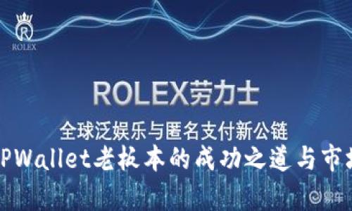 揭秘TPWallet老板本的成功之道与市场前景