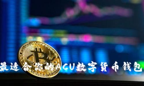 如何选择最适合你的ACU数字货币钱包：全面指南