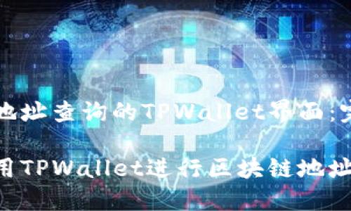区块链地址查询的TPWallet界面：完整指南

如何使用TPWallet进行区块链地址查询