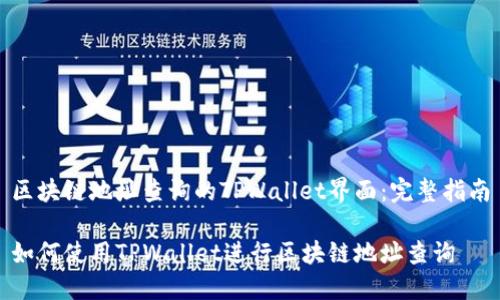 区块链地址查询的TPWallet界面：完整指南

如何使用TPWallet进行区块链地址查询