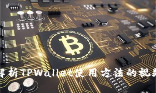 全面解析TPWallet使用方法的视频教程