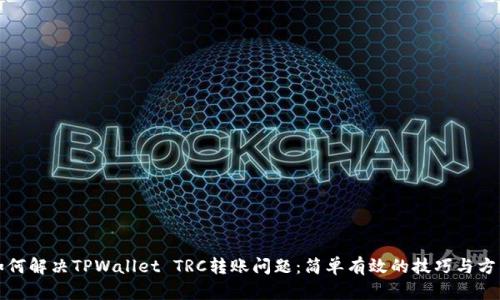 如何解决TPWallet TRC转账问题：简单有效的技巧与方法