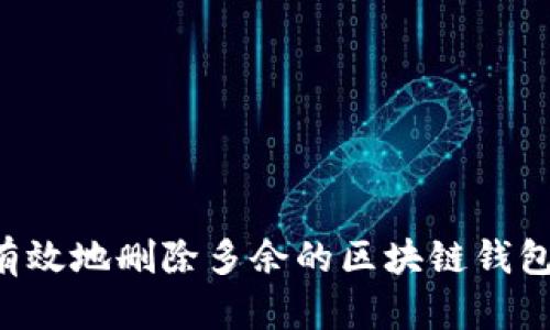 如何安全有效地删除多余的区块链钱包：详细指南