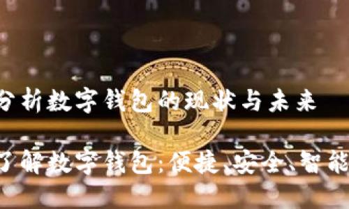 深度分析数字钱包的现状与未来

全面了解数字钱包：便捷、安全、智能、未来