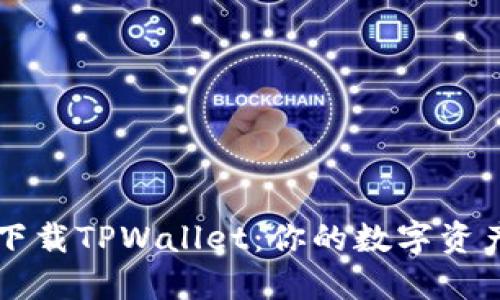 如何轻松下载TPWallet：你的数字资产管理助手