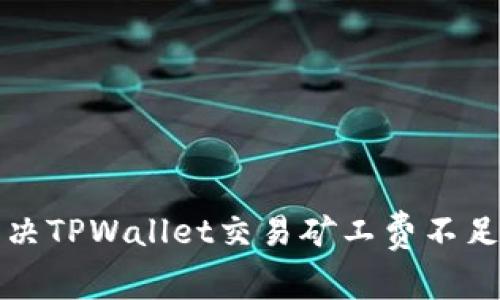 如何解决TPWallet交易矿工费不足的问题