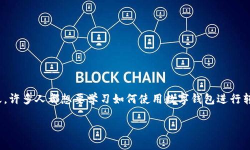 思考且的  
我们知道，在数字货币和移动支付流行的今天，许多人都想要学习如何使用数字钱包进行转账。考虑到用户的需求，我想到一个合适的  

简单易懂的数字钱包转账步骤视频指南