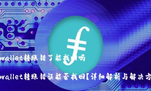 tpwallet转账错了能找回吗

tpwallet转账错误能否找回？详细解析与解决方案