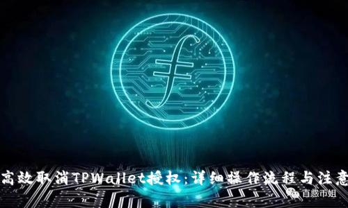 如何高效取消TPWallet授权：详细操作流程与注意事项