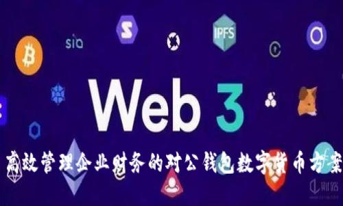 高效管理企业财务的对公钱包数字货币方案