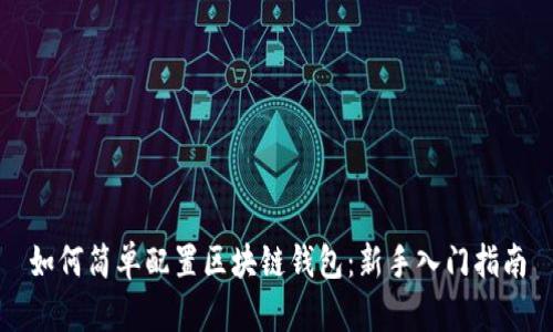 如何简单配置区块链钱包：新手入门指南