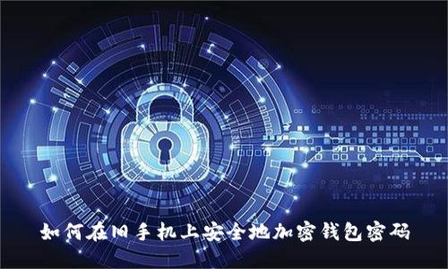 如何在旧手机上安全地加密钱包密码