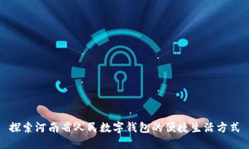 探索河南省人民数字钱包的便捷生活方式