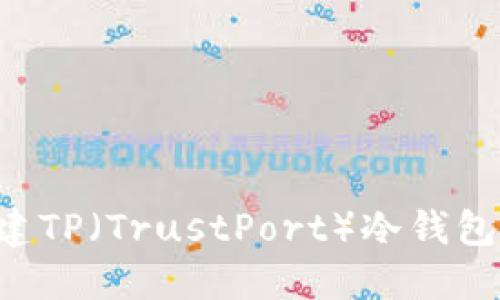 如何轻松创建TP（TrustPort）冷钱包：一步步指南