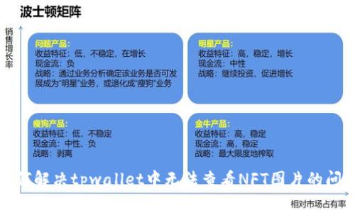 如何解决tpwallet中无法查看NFT图片的问题