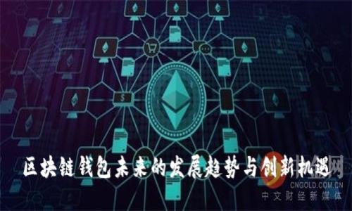 区块链钱包未来的发展趋势与创新机遇