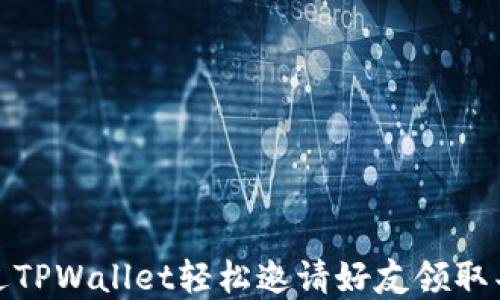 
如何通过TPWallet轻松邀请好友领取丰厚奖励