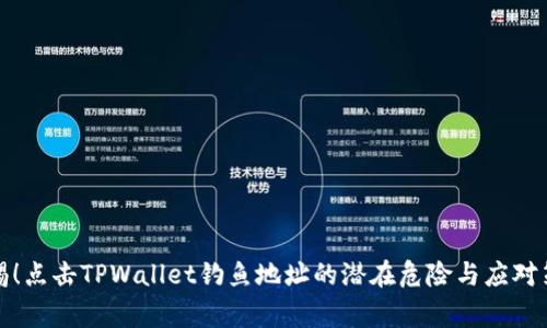 警惕！点击TPWallet钓鱼地址的潜在危险与应对策略