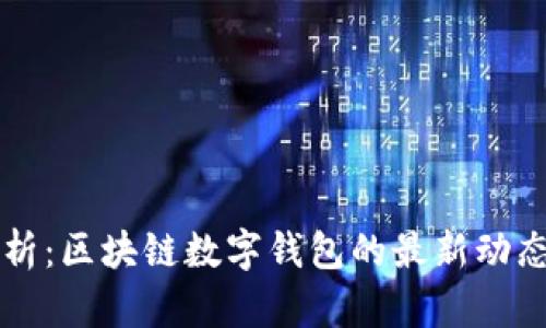 全面解析：区块链数字钱包的最新动态与应用