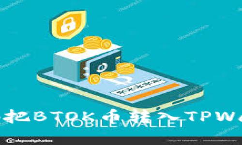 如何简单易懂地把BTOK币转入TPWallet的完整指南