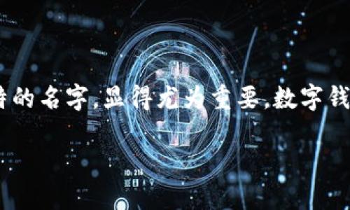 数字钱包账户起名规则

在现代社会，随着电子支付和在线交易的普及，数字钱包成为个人和商家进行金融交易的重要工具。而在这一过程中，如何为自己的数字钱包账户取一个贴切、易记且独特的名字，显得尤为重要。数字钱包账户的名称不仅是个人身份的体现，也往往涉及到使用体验和安全性。本文将为您详细介绍数字钱包账户的起名规则和技巧，希望能帮助您找到一个合适的账户名称。

如何为数字钱包账户取一个独特又安全的名字