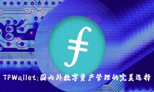 TPWallet：国内外数字资产管理的完美选择