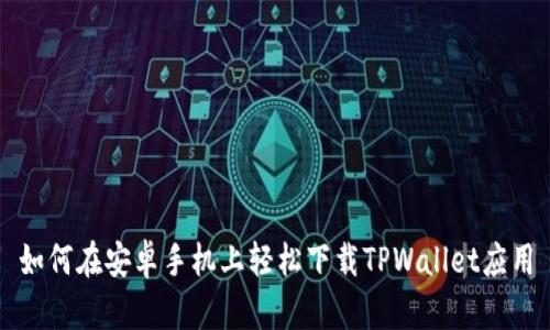 如何在安卓手机上轻松下载TPWallet应用