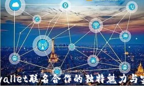 
探索tpwallet联名合作的独特魅力与实用价值