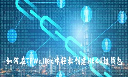 如何在TPWallet中轻松创建HECO链钱包