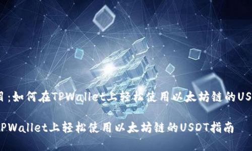 题目：如何在TPWallet上轻松使用以太坊链的USDT？

在TPWallet上轻松使用以太坊链的USDT指南