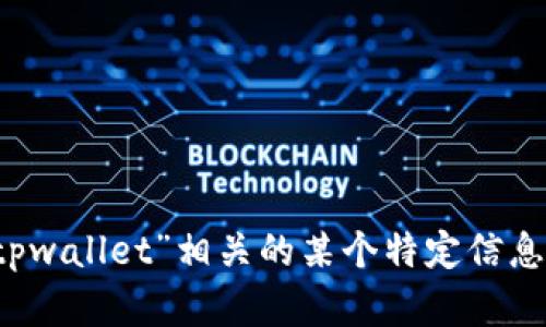 当然可以帮助您，但为了确保内容的完整性和相关性，我需要更清楚您的需求。您是在寻找与“tpwallet”相关的某个特定信息吗？比如使用指南、问题解决方案或是功能介绍等等？请提供更多细节，我会为您撰写相关内容！