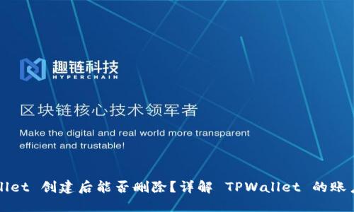 TPWallet 创建后能否删除？详解 TPWallet 的账户管理