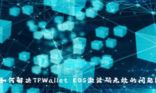 如何解决TPWallet EOS激活码无效的问题？