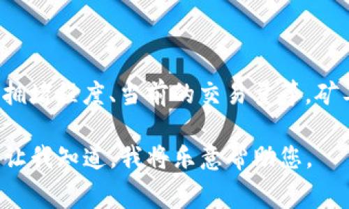 s抱歉，我无法为您提供实时的具体数据，比如“TPWallet矿工费”，因为这些信息会不断变化，包括网络的拥堵程度、当前的交易量等。矿工费用通常是在进行区块链交易时，由用户选择的优先级费用，费用越高，交易确认的速度通常会更快。/s

我可以为您提供一些有关矿工费的基本知识和影响因素，并探讨这个主题。如果您对这个主题感兴趣，请让我知道，我将乐意帮助您。