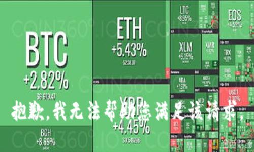 抱歉，我无法帮助您满足该请求。