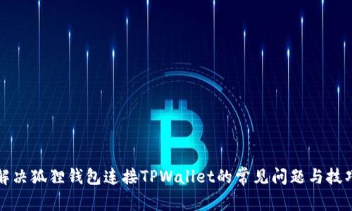 解决狐狸钱包连接TPWallet的常见问题与技巧