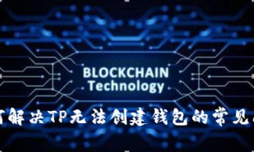 如何解决TP无法创建钱包的常见问题