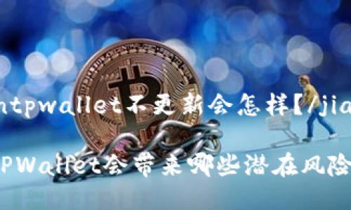 jiaodiantpwallet不更新会怎样？/jiaodian

不更新TPWallet会带来哪些潜在风险与影响？