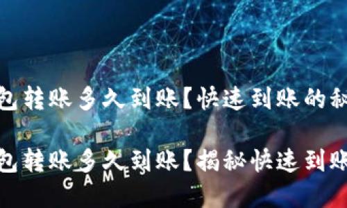 加密钱包转账多久到账？快速到账的秘密揭秘

加密钱包转账多久到账？揭秘快速到账技巧