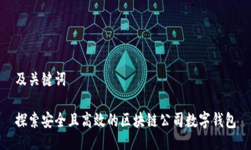 及关键词

探索安全且高效的区块链公司数字钱包