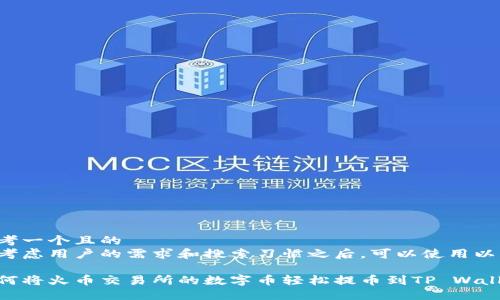 思考一个且的  
在考虑用户的需求和搜索习惯之后，可以使用以下

如何将火币交易所的数字币轻松提币到TP Wallet