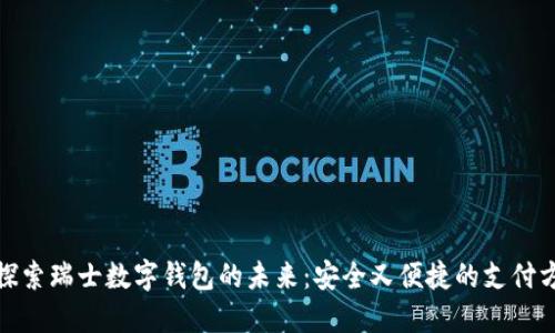 : 探索瑞士数字钱包的未来：安全又便捷的支付方式