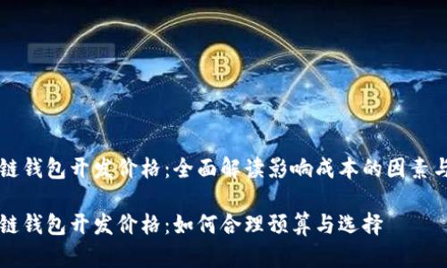 区块链钱包开发价格：全面解读影响成本的因素与方案

区块链钱包开发价格：如何合理预算与选择