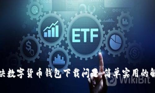 如何解决数字货币钱包下载问题：简单实用的解决方案