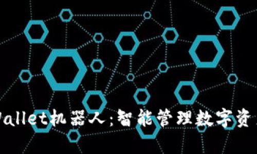 全面解析TPWallet机器人：智能管理数字资产的最佳选择