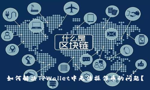 如何解决TPWallet中无法操作币的问题？